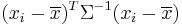 (x_i-\overline{x})^T \Sigma^{-1} (x_i-\overline{x})