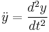 \ddot{y} = \frac{d^2y}{dt^2} 