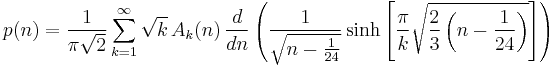 p(n)=\frac{1}{\pi \sqrt{2}} \sum_{k=1}^\infty \sqrt{k}\, A_k(n)\,
\frac{d}{dn} \left(
    \frac {1} {\sqrt{n-\frac{1}{24}}}
    \sinh \left[ \frac{\pi}{k}
    \sqrt{\frac{2}{3}\left(n-\frac{1}{24}\right)}\right]
\right)
