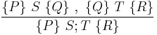  \frac {\{P\}\ S\ \{Q\}\ , \ \{Q\}\ T\ \{R\} } {\{P\}\ S;T\ \{R\}} \!