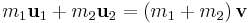 m_1 \mathbf u_{1} %2B m_2 \mathbf u_{2} = \left( m_1 %2B m_2 \right) \mathbf v\,