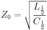 Z_0 = \sqrt{\frac{L_{\frac{1}{2}}}{C_{\frac{1}{2}}}}