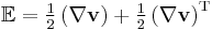 \mathbb{E}=\tfrac12 \left( \nabla\mathbf{v} \right) %2B \tfrac12 \left( \nabla\mathbf{v} \right)^\text{T}