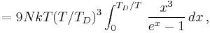  = 9 N k T (T/T_D)^3 \int_0^{T_D/T} \,{x^3 \over e^x-1}\, dx\,,