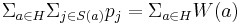 \Sigma_{a \in H} \Sigma_{j \in S(a)} p_j = \Sigma_{a \in H} W(a)