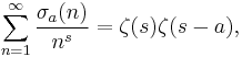 \sum_{n=1}^\infty \frac{\sigma_{a}(n)}{n^s} = \zeta(s) \zeta(s-a),