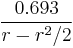 \frac{0.693}{r - r^2/2}