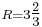 \scriptstyle {R = 3\tfrac{2}{3}}