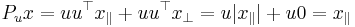 P_ux=u u^\top x_\parallel%2Bu u^\top x_\perp=u|x_\parallel|%2Bu0=x_\parallel