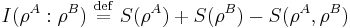 I(\rho^A:\rho^B) \ \stackrel{\mathrm{def}}{=}\  S(\rho^A) %2B S(\rho^B) - S(\rho^A,\rho^B)