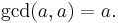 \gcd(a, a) = a.\;