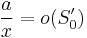 \frac{a}{x}=o(S_0')\,