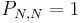 P_{N,N}=1