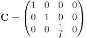  \mathbf{C} = \begin{pmatrix} 1 & 0 & 0 & 0 \\ 0 & 1 & 0 & 0 \\ 0 & 0 & \frac{1}{f} & 0 \end{pmatrix} 