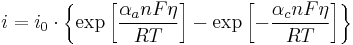  i = i_0 \cdot \left\{ \exp \left[ \frac { \alpha_a nF \eta} {RT} \right] - \exp \left[ - { \frac { \alpha_c nF \eta} {RT}} \right] \right\} 