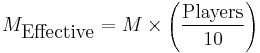 M_{\mbox{Effective}} = M \times \left( \frac{\mbox{Players}}{10} \right)