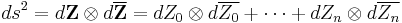 ds^2 = d\mathbf{Z} \otimes d\overline{\mathbf{Z}} = dZ_0 \otimes d\overline{Z_0} %2B \cdots %2B dZ_n \otimes d\overline{Z_n}