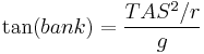 \tan(bank)=\frac{TAS^2/r}{g}