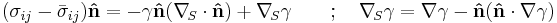 (\sigma_{ij} - \bar{\sigma}_{ij}) \mathbf{\hat{n}} = - \gamma \mathbf{\hat{n}} (\nabla_{\!S} \cdot \mathbf{\hat{n}}) %2B \nabla_{\!S} \gamma \qquad�; \quad \nabla_{\!S} \gamma = \nabla \gamma - \mathbf{\hat{n}} (\mathbf{\hat{n}} \cdot \nabla \gamma)