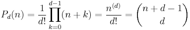 P_d(n)=\frac{1}{d!}\prod_{k=0}^{d-1} (n%2Bk) = {n^{(d)}\over d!} = \binom{n%2Bd-1}{d}