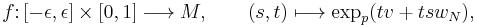 
f \colon [-\epsilon, \epsilon ]\times [0,1] \longrightarrow M,\qquad (s,t)\longmapsto \exp_p(tv%2Btsw_N),
