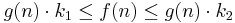 g(n)\cdot k_1 \leq f(n) \leq g(n)\cdot k_2