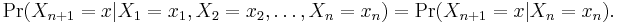 \Pr(X_{n%2B1}=x|X_1=x_1, X_2=x_2, \ldots, X_n=x_n) = \Pr(X_{n%2B1}=x|X_n=x_n).\,