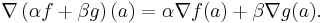 \nabla\left(\alpha f%2B\beta g\right)(a) = \alpha \nabla f(a) %2B \beta\nabla g (a).