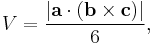 V = \frac { |\mathbf{a} \cdot (\mathbf{b} \times \mathbf{c})| } {6},