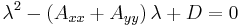 
\lambda^{2} - \left( A_{xx} %2B A_{yy} \right)\lambda %2B D = 0
