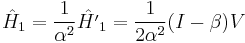  \hat{H}_1 = \frac{1}{\alpha^2} \hat{H'}_1 = \frac{1}{2 \alpha^2} (I - \beta) V 