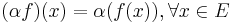 (\alpha f)(x) = \alpha (f(x)), \forall x\in E