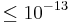 \leq10^{-13}