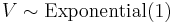 V \sim \mathrm{Exponential}(1)\,