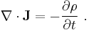 \nabla \cdot \mathbf{J} = - \frac{\partial \rho}{\partial t}\ .