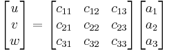 \begin{bmatrix} u \\ v \\ w \\ \end{bmatrix} = \begin{bmatrix} c_{11} & c_{12} & c_{13} \\ c_{21} & c_{22} & c_{23} \\ c_{31} & c_{32} & c_{33} \end{bmatrix} \begin{bmatrix} a_1 \\ a_2 \\ a_3 \end{bmatrix} 