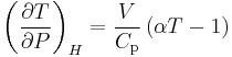 \left( \frac{\partial T}{\partial P} \right)_H = \frac{V}{C_{\mathrm{p}}}\left(\alpha T - 1\right)\,