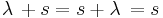 \lambda \, %2B s = s %2B \lambda \, = s