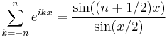 \sum_{k=-n}^n e^{ikx}
=\frac{\sin((n%2B1/2)x)}{\sin(x/2)}