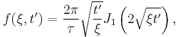 f(\xi,t') = \frac{2\pi}{\tau} \sqrt{\frac{t'}{\xi}} J_1 \left(2\sqrt{\xi t'}\right) ,