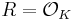 R = \mathcal{O}_K