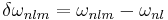 \delta\omega_{nlm} = \omega_{nlm} -  \omega_{nl}