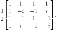 
\frac{1}{2}
\begin{bmatrix}
1 & 1 & 1 & 1\\
1 &-i &-1 & i\\
1 & -1&      1 &-1\\
1 & i &-1 & -i\end{bmatrix}.
