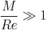  \dfrac{M}{Re} \gg 1