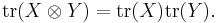 \mathrm{tr}(X \otimes Y) = \mathrm{tr}(X)\mathrm{tr}(Y). \, 