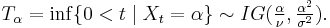 T_\alpha = \inf\{ 0 < t \mid X_t=\alpha \} \sim IG(\tfrac\alpha\nu, \tfrac {\alpha^2} {\sigma^2}).\,