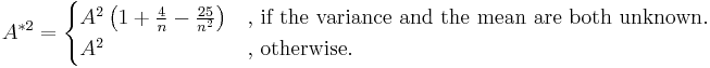 
A^{*2} = 
\begin{cases}
A^2\left(1%2B\frac{4}{n}-\frac{25}{n^2}\right) & \text{, if the variance and the mean are both unknown.} \\
A^2 & \text{, otherwise.}
\end{cases}
