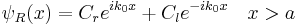 \psi_R(x)= C_r e^{i k_0 x} %2B C_l e^{-i k_0x}\quad x>a