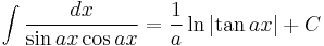 \int\frac{dx}{\sin ax\cos ax} = \frac{1}{a}\ln\left|\tan ax\right|%2BC