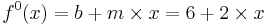 f^{0}(x) = b %2B m \times x = 6 %2B 2 \times x